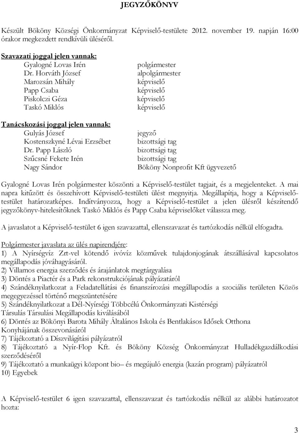 Papp László Szűcsné Fekete Irén Nagy Sándor polgármester alpolgármester képviselő képviselő képviselő képviselő jegyző bizottsági tag bizottsági tag bizottsági tag Bököny Nonprofit Kft ügyvezető