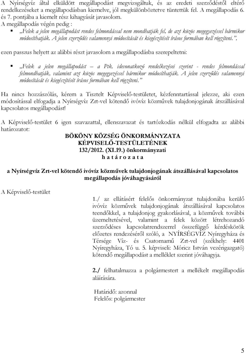 A jelen szerződés valamennyi módosítását és kiegészítését írásos formában kell rögzíteni.