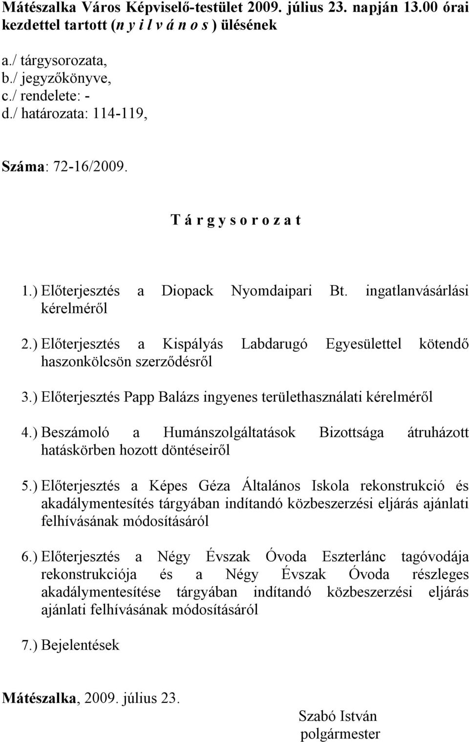 ) Előterjesztés a Kispályás Labdarugó Egyesülettel kötendő haszonkölcsön szerződésről 3.) Előterjesztés Papp Balázs ingyenes területhasználati kérelméről 4.