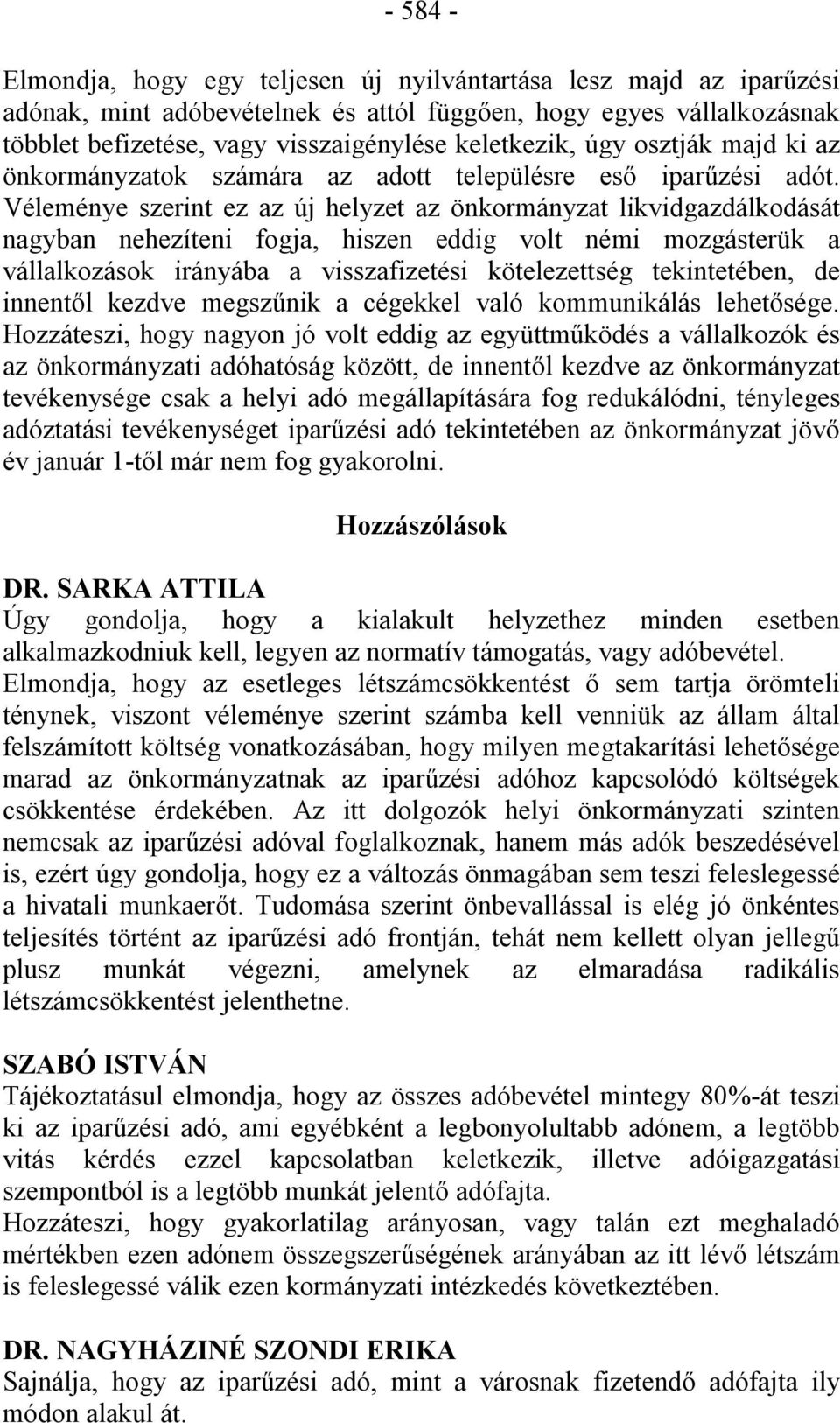 Véleménye szerint ez az új helyzet az önkormányzat likvidgazdálkodását nagyban nehezíteni fogja, hiszen eddig volt némi mozgásterük a vállalkozások irányába a visszafizetési kötelezettség