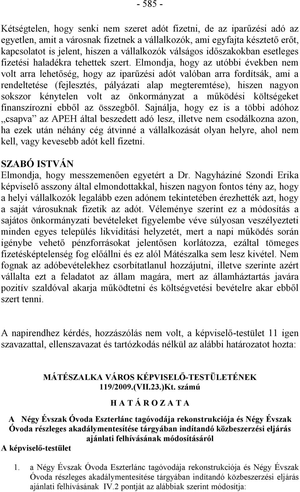 Elmondja, hogy az utóbbi években nem volt arra lehetőség, hogy az iparűzési adót valóban arra fordítsák, ami a rendeltetése (fejlesztés, pályázati alap megteremtése), hiszen nagyon sokszor kénytelen