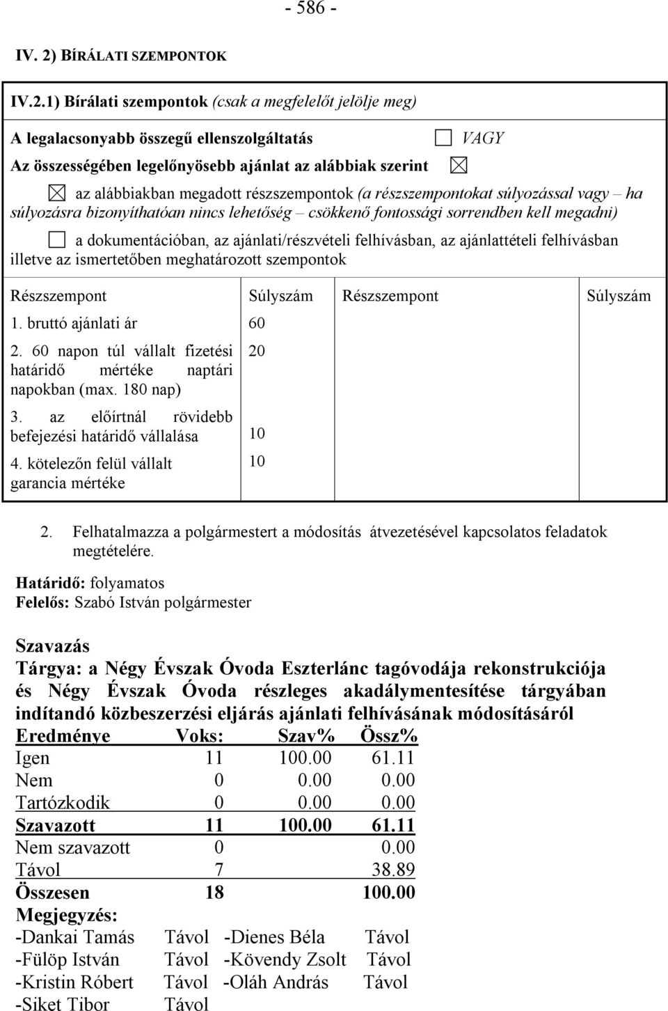 1) Bírálati szempontok (csak a megfelelőt jelölje meg) A legalacsonyabb összegű ellenszolgáltatás Az összességében legelőnyösebb ajánlat az alábbiak szerint VAGY az alábbiakban megadott