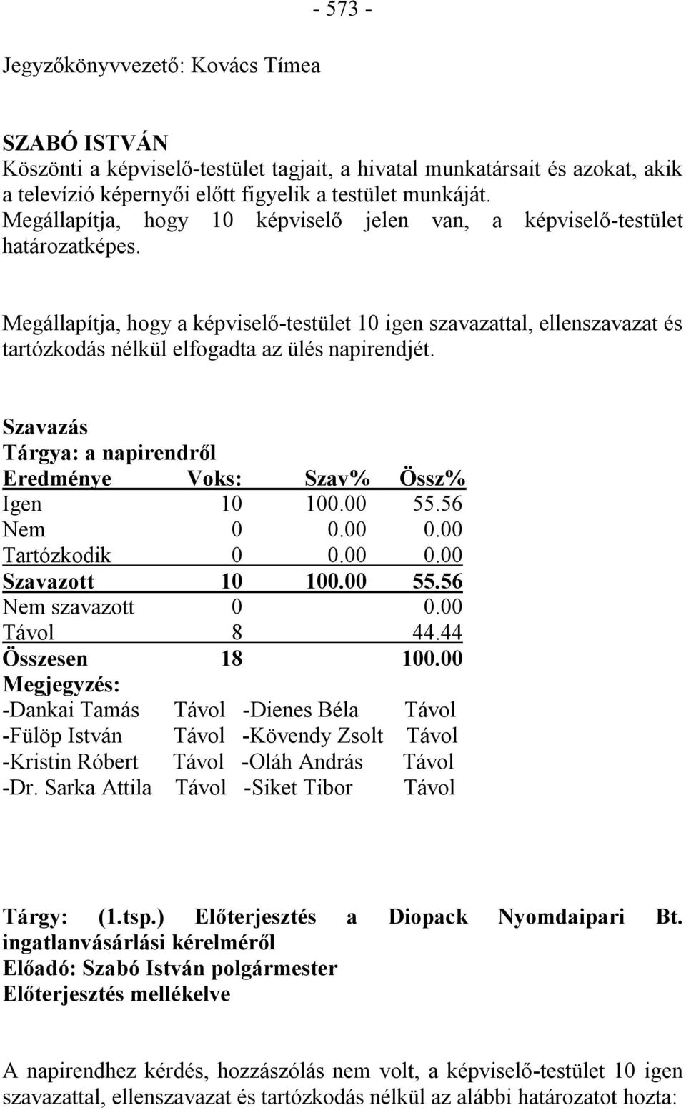 Megállapítja, hogy a képviselő-testület 10 igen szavazattal, ellenszavazat és tartózkodás nélkül elfogadta az ülés napirendjét. Szavazás Tárgya: a napirendről Eredménye Voks: Szav% Össz% Igen 10 100.