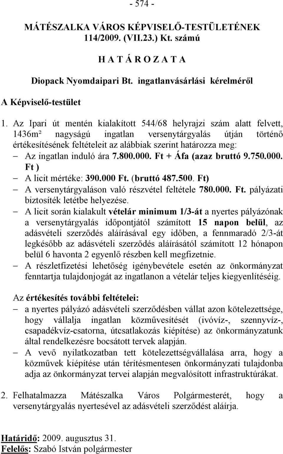 induló ára 7.800.000. Ft + Áfa (azaz bruttó 9.750.000. Ft ) A licit mértéke: 390.000 Ft. (bruttó 487.500. Ft) A versenytárgyaláson való részvétel feltétele 780.000. Ft. pályázati biztosíték letétbe helyezése.