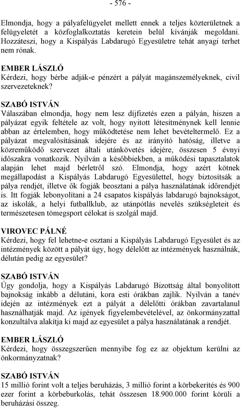 Válaszában elmondja, hogy nem lesz díjfizetés ezen a pályán, hiszen a pályázat egyik feltétele az volt, hogy nyitott létesítménynek kell lennie abban az értelemben, hogy működtetése nem lehet