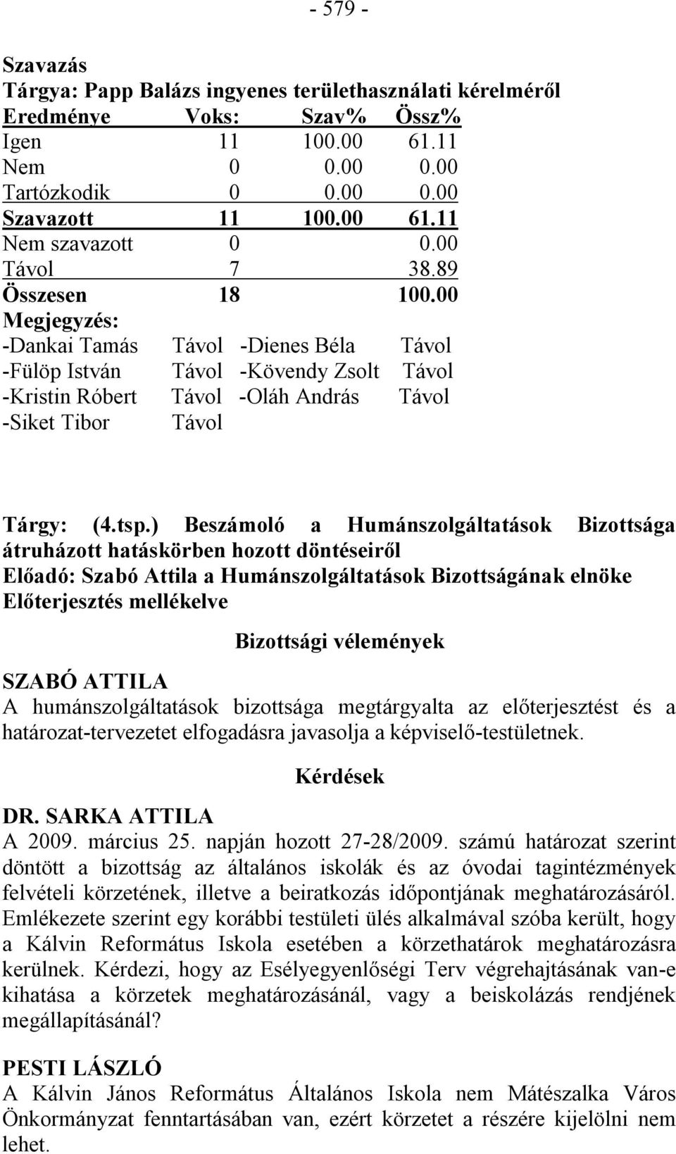 tsp.) Beszámoló a Humánszolgáltatások Bizottsága átruházott hatáskörben hozott döntéseiről Előadó: Szabó Attila a Humánszolgáltatások Bizottságának elnöke Előterjesztés mellékelve Bizottsági