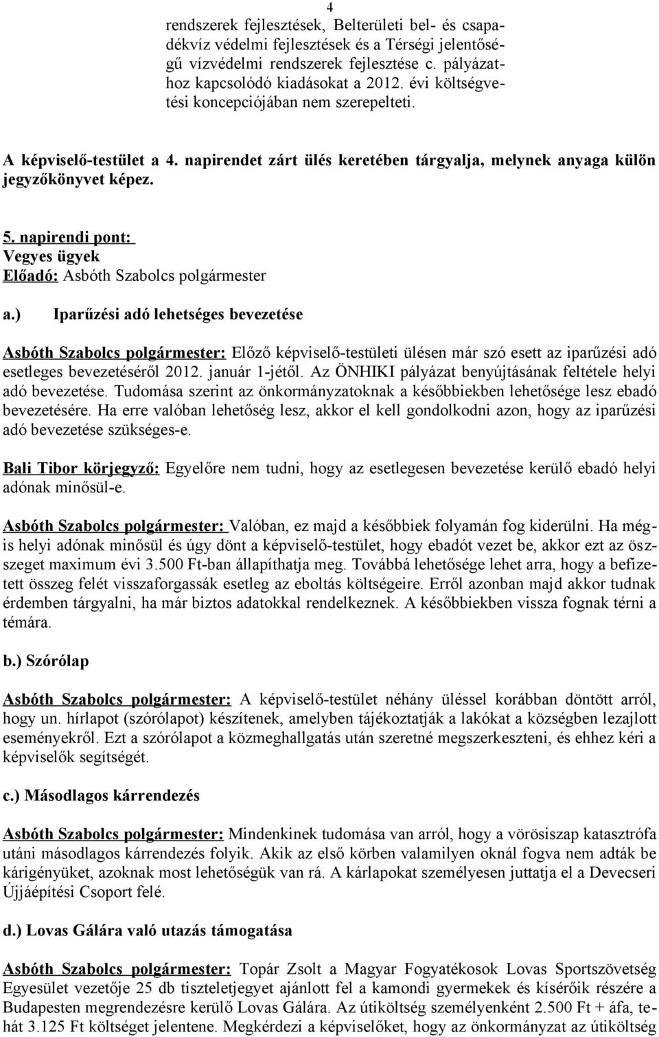 ) Iparűzési adó lehetséges bevezetése Asbóth Szabolcs polgármester: Előző képviselő-testületi ülésen már szó esett az iparűzési adó esetleges bevezetéséről 2012. január 1-jétől.