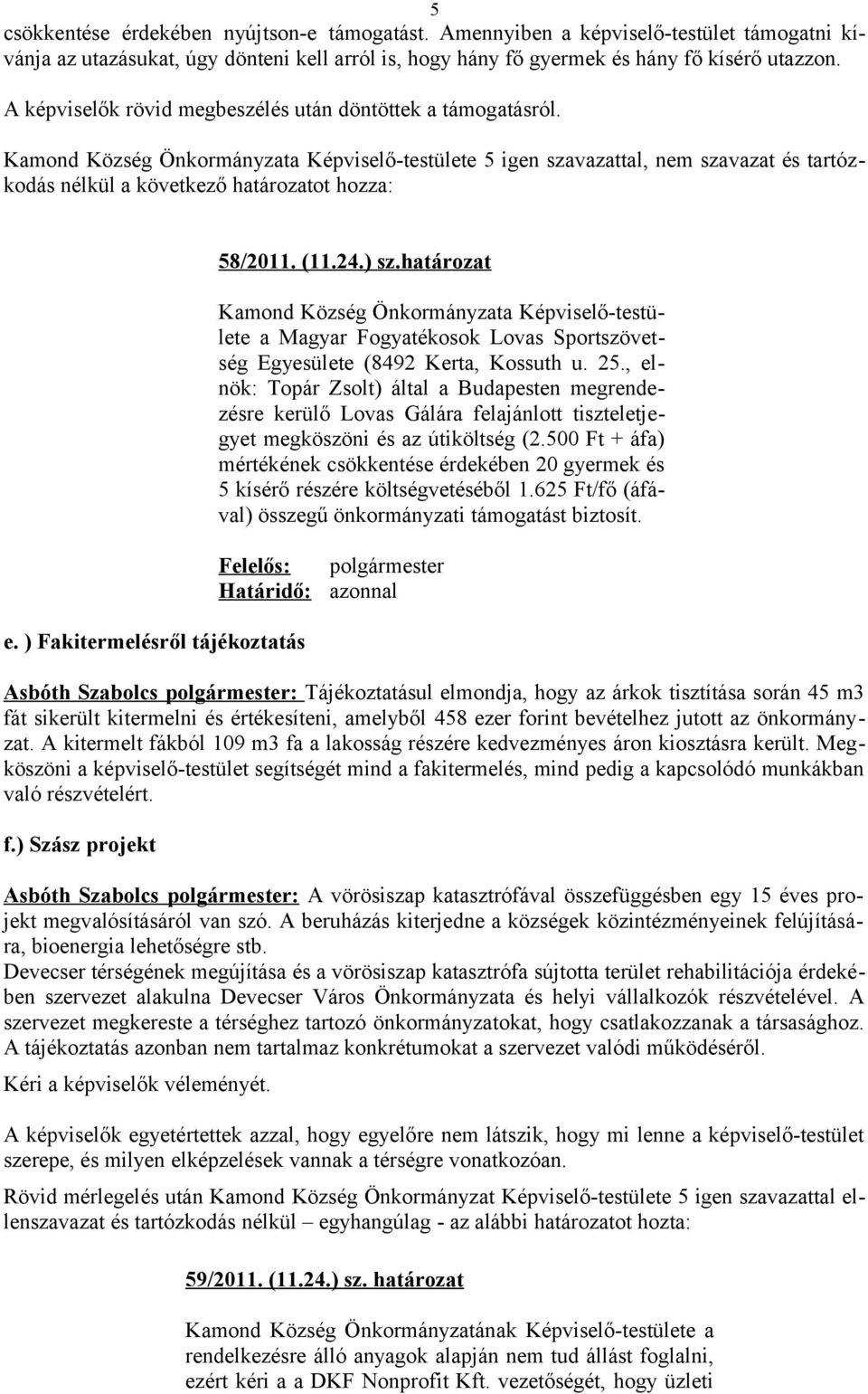 Kamond Község Önkormányzata Képviselő-testülete 5 igen szavazattal, nem szavazat és tartózkodás nélkül a következő határozatot hozza: 58/2011. (11.24.) sz.