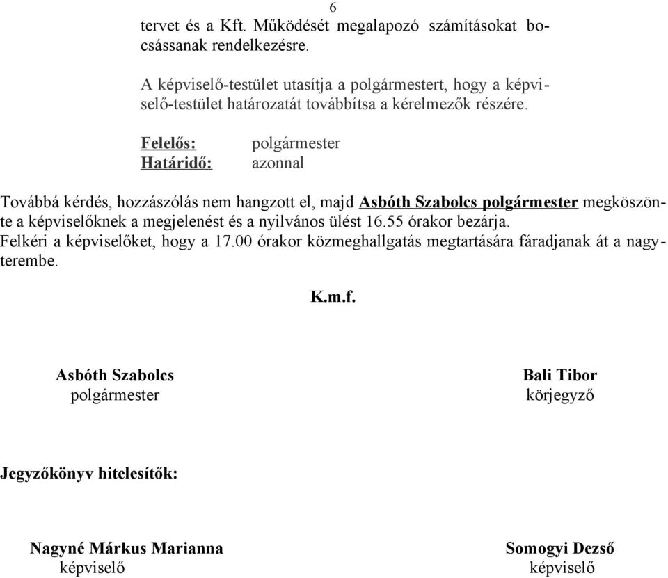 Felelős: Határidő: polgármester azonnal Továbbá kérdés, hozzászólás nem hangzott el, majd Asbóth Szabolcs polgármester megköszönte a képviselőknek a megjelenést