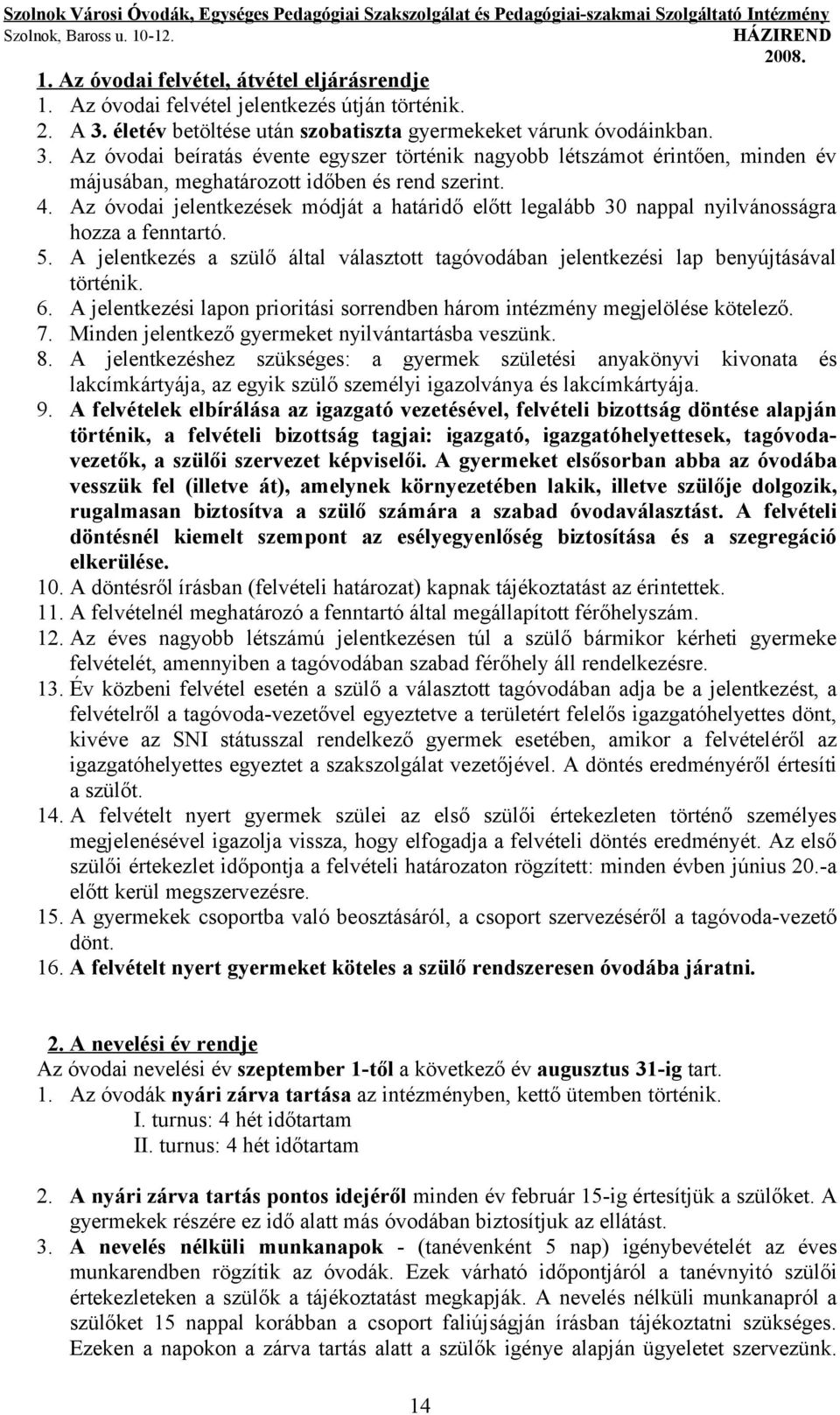 Az i jelentkezések módját a határidő előtt legalább 30 nappal nyilvánosságra hozza a fenntartó. 5. A jelentkezés a szülő által választott tagóvodában jelentkezési lap benyújtásával történik. 6.