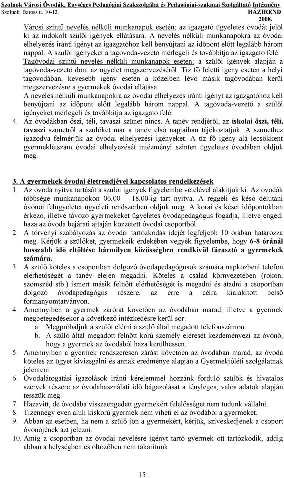 A szülői igényeket a tag-vezető mérlegeli és továbbítja az igazgató felé. Tagi szintű nevelés nélküli munkanapok esetén: a szülői igények alapján a tag-vezető dönt az ügyelet megszervezéséről.