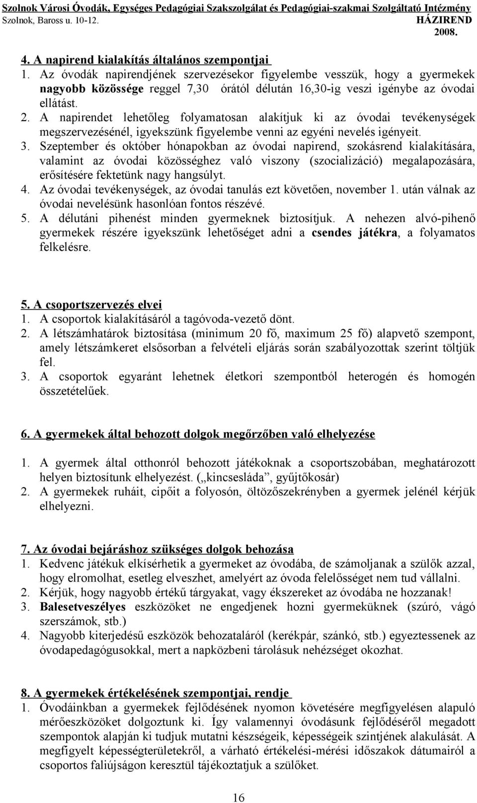 A napirendet lehetőleg folyamatosan alakítjuk ki az i tevékenységek megszervezésénél, igyekszünk figyelembe venni az egyéni nevelés igényeit. 3.