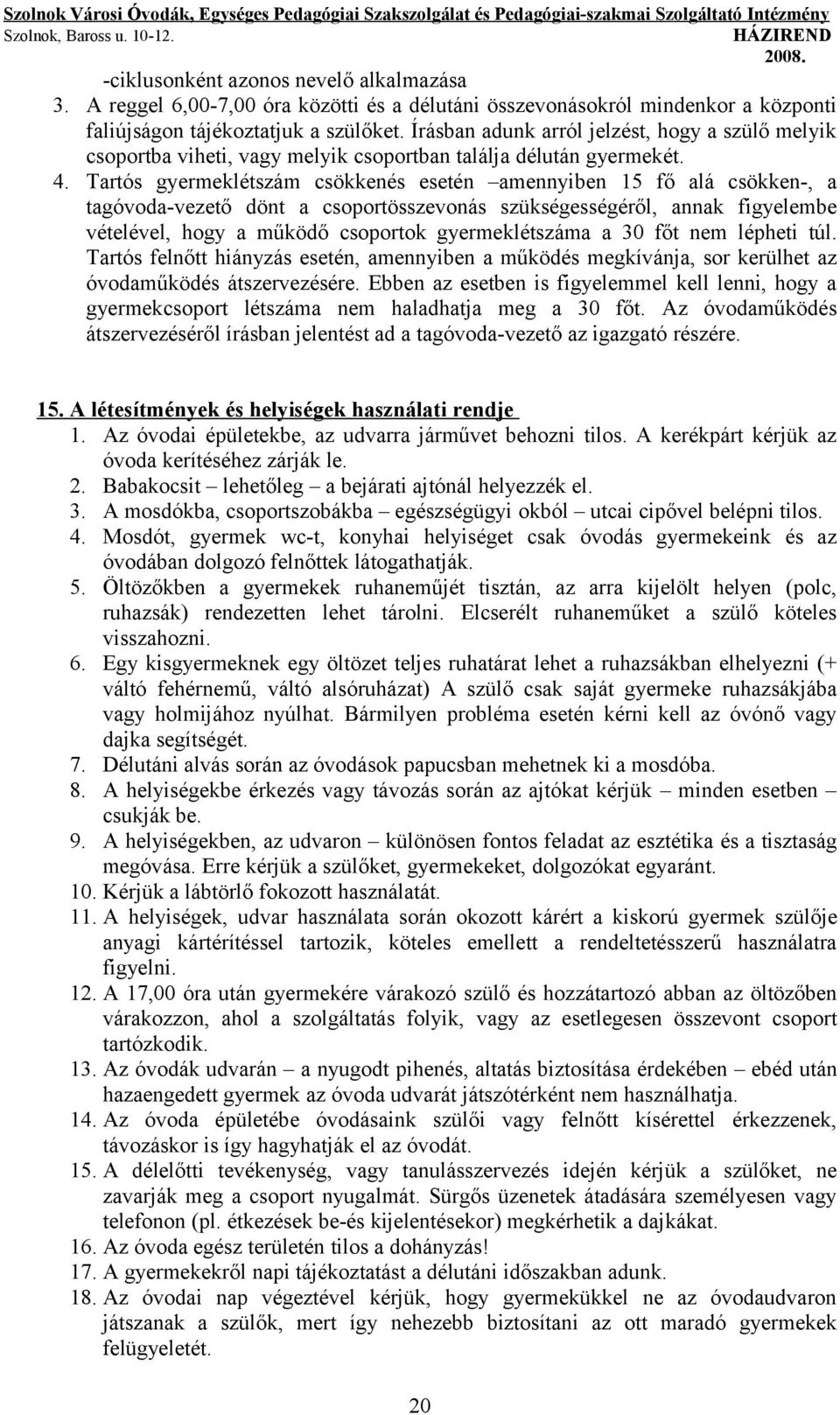 Tartós gyermeklétszám csökkenés esetén amennyiben 15 fő alá csökken-, a tag-vezető dönt a csoportösszevonás szükségességéről, annak figyelembe vételével, hogy a működő csoportok gyermeklétszáma a 30