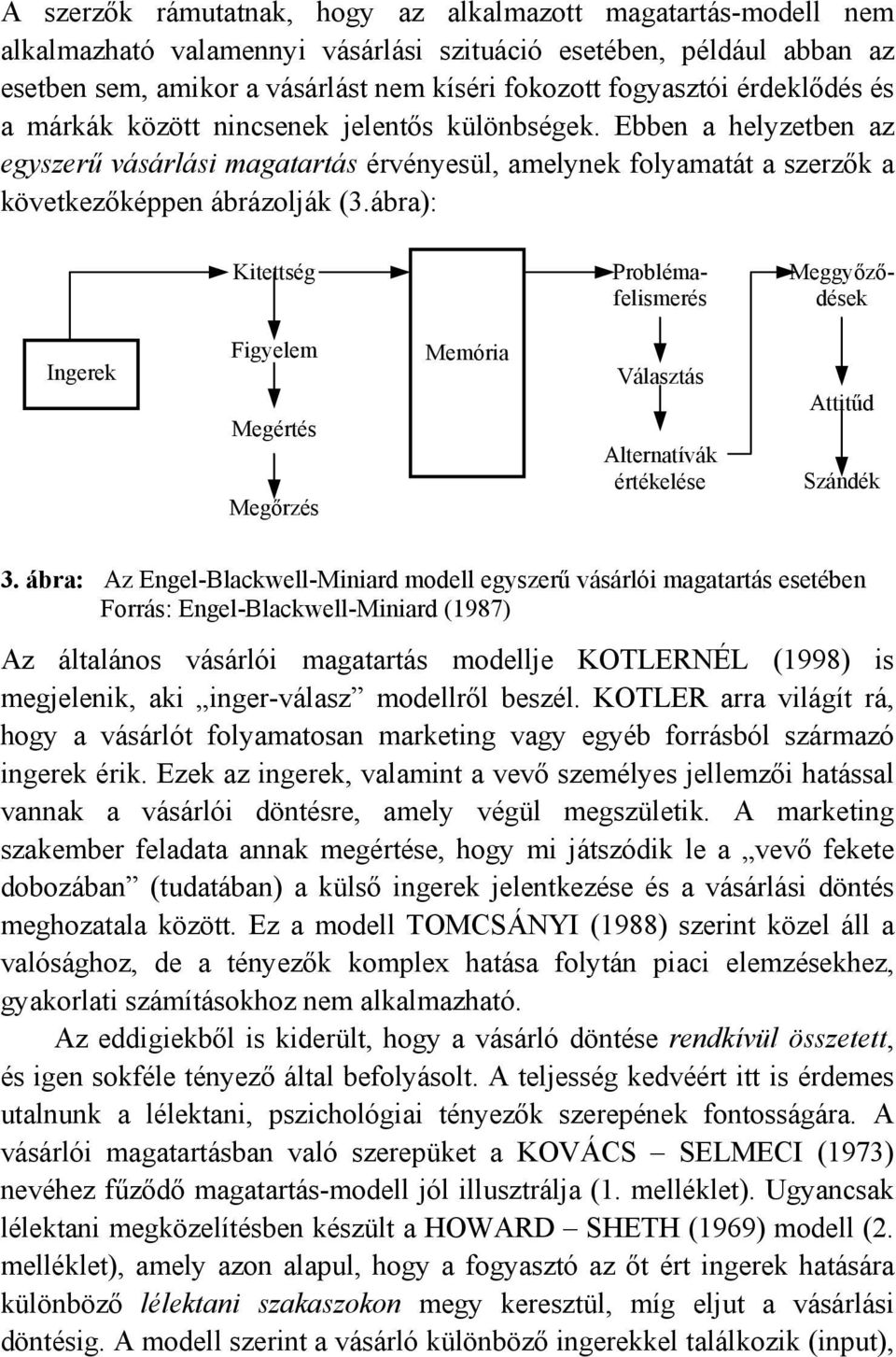 ábra): Kitettség Problémafelismerés Meggyőződések Ingerek Figyelem Megértés Megőrzés Memória Választás Alternatívák értékelése Attitűd Szándék 3.