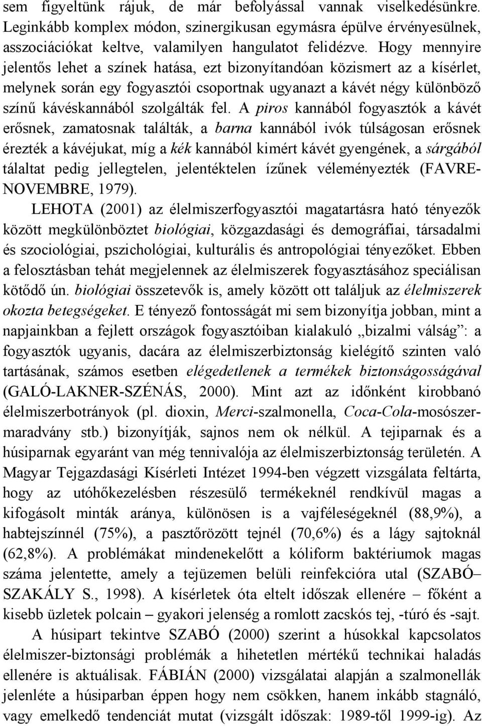 A piros kannából fogyasztók a kávét erősnek, zamatosnak találták, a barna kannából ivók túlságosan erősnek érezték a kávéjukat, míg a kék kannából kimért kávét gyengének, a sárgából tálaltat pedig