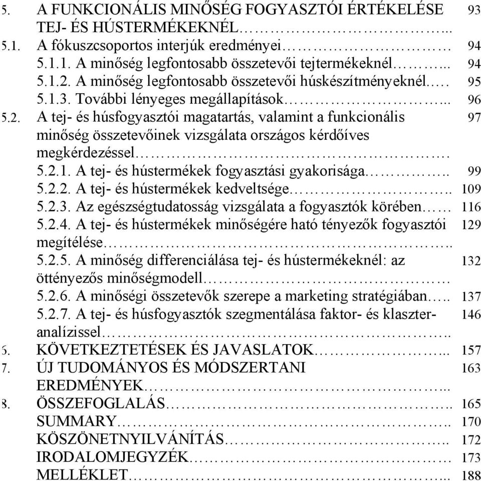 A tej- és húsfogyasztói magatartás, valamint a funkcionális 97 minőség összetevőinek vizsgálata országos kérdőíves megkérdezéssel. 5.2.1. A tej- és hústermékek fogyasztási gyakorisága.. 99 5.2.2. A tej- és hústermékek kedveltsége.