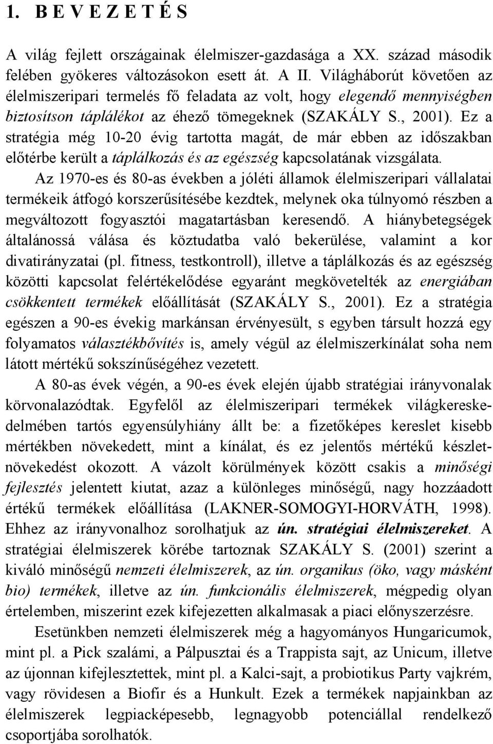 Ez a stratégia még 10-20 évig tartotta magát, de már ebben az időszakban előtérbe került a táplálkozás és az egészség kapcsolatának vizsgálata.