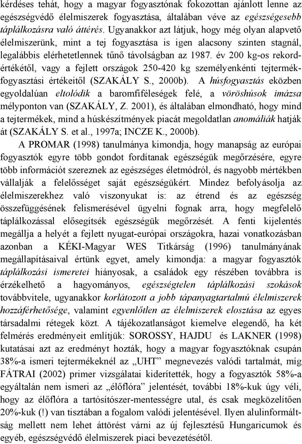 év 200 kg-os rekordértékétől, vagy a fejlett országok 250-420 kg személyenkénti tejtermékfogyasztási értékeitől (SZAKÁLY S., 2000b).