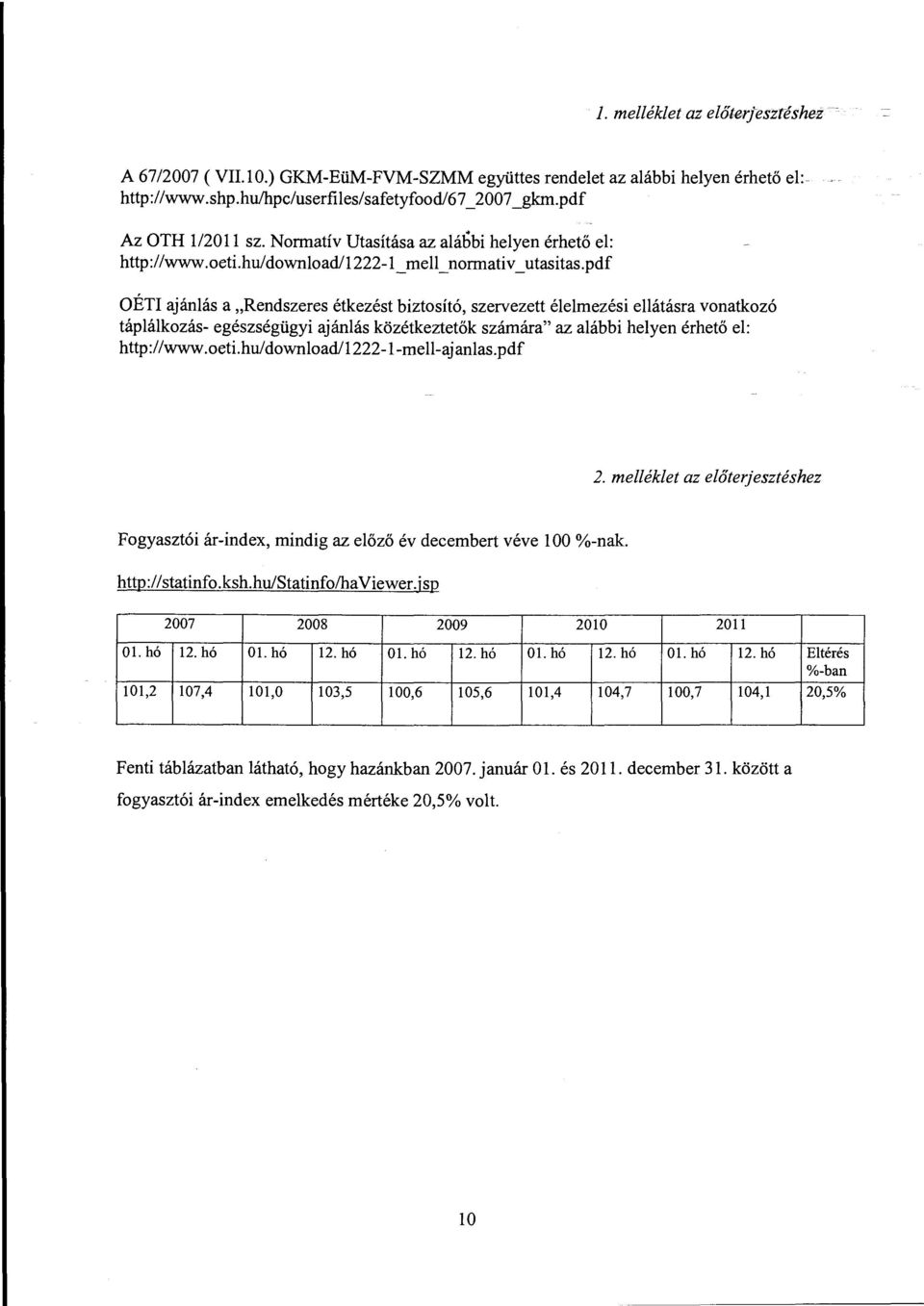 pdf OÉTI ajánlás a "Rendszeres étkezést biztosító, szervezett élelmezési ellátásra vonatkozó táplálkozás- egészségügyi ajánlás közétkeztetők számára" az alábbi helyen érhető el: http://www.oeti.