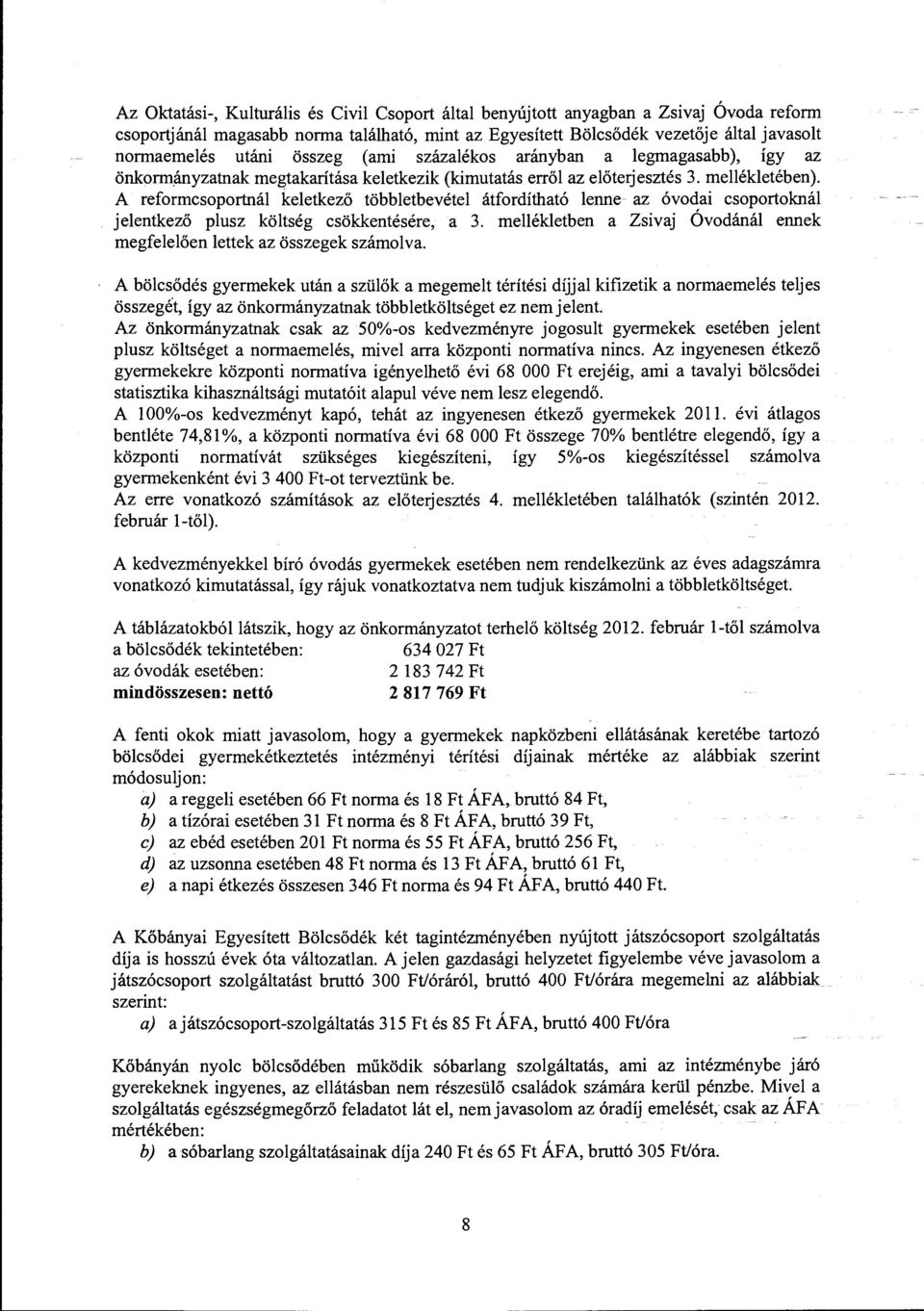 A reformcsoportnál keletkező többletbevétel átfordítható lenne az óvodai csoportoknál jelentkező plusz költség csökkentésére, a 3.