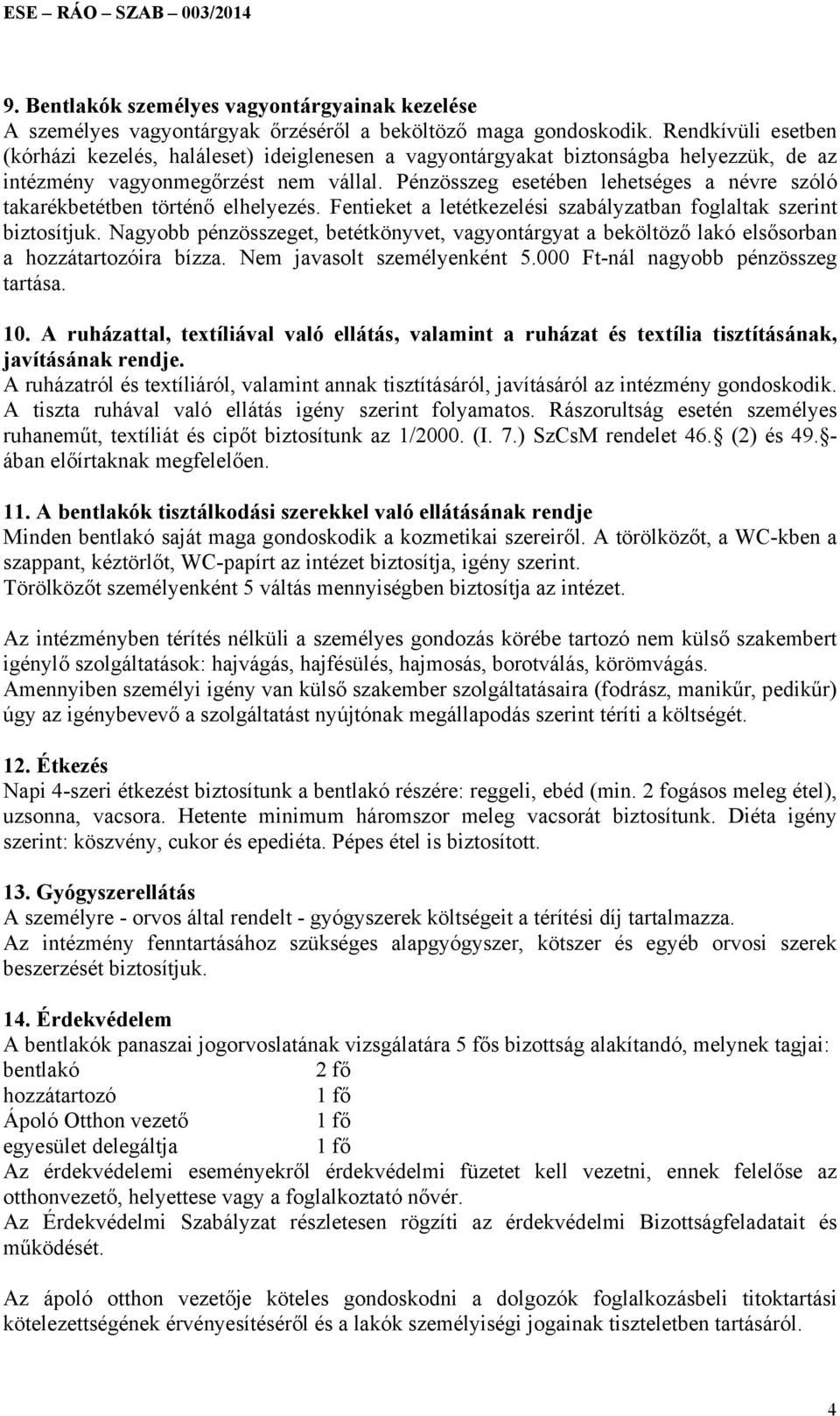 Pénzösszeg esetében lehetséges a névre szóló takarékbetétben történő elhelyezés. Fentieket a letétkezelési szabályzatban foglaltak szerint biztosítjuk.