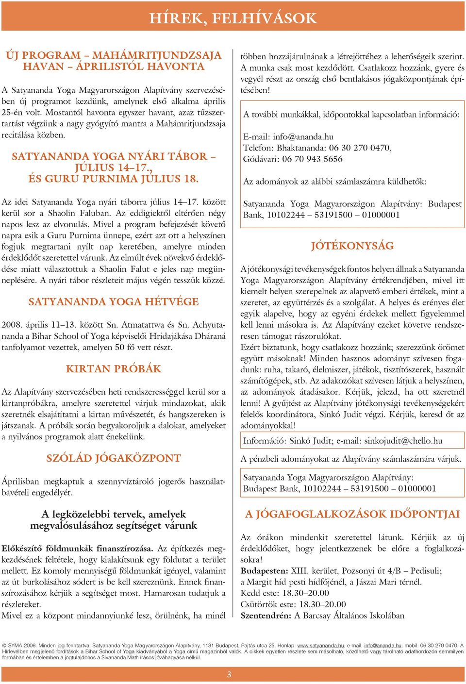 Az idei Satyananda Yoga nyári táborra július 14 17. között kerül sor a Shaolin Faluban. Az eddigiektõl eltérõen négy napos lesz az elvonulás.