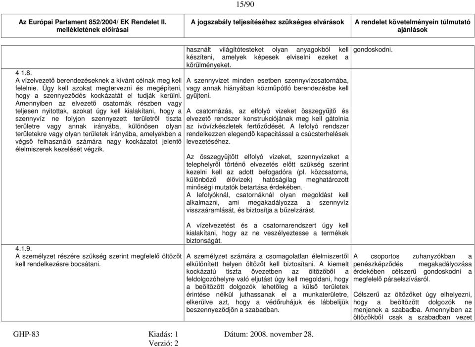 Amennyiben az elvezető csatornák részben vagy teljesen nyitottak, azokat úgy kell kialakítani, hogy a szennyvíz ne folyjon szennyezett területről tiszta területre vagy annak irányába, különösen olyan