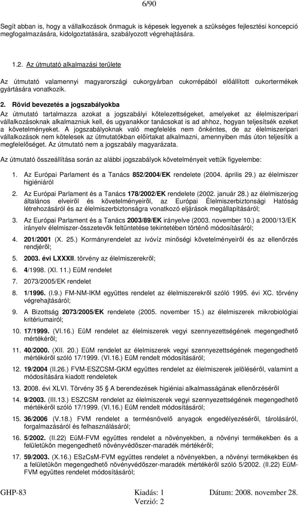 Rövid bevezetés a jogszabályokba Az útmutató tartalmazza azokat a jogszabályi kötelezettségeket, amelyeket az élelmiszeripari vállalkozásoknak alkalmazniuk kell, és ugyanakkor tanácsokat is ad ahhoz,