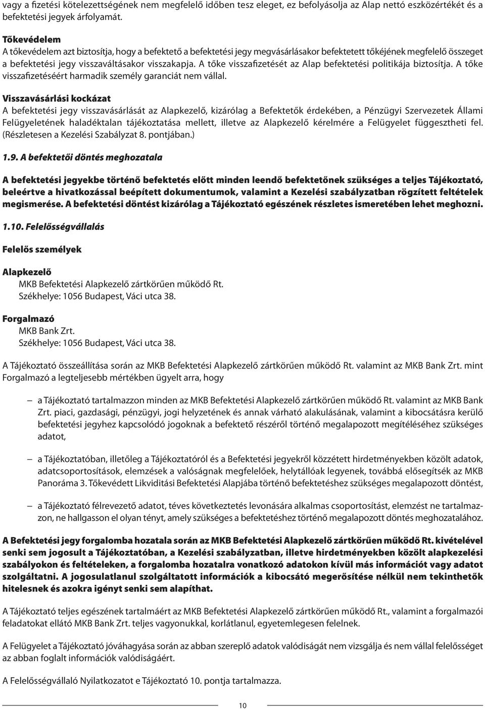 A tőke visszafizetését az Alap befektetési politikája biztosítja. A tőke visszafizetéséért harmadik személy garanciát nem vállal.