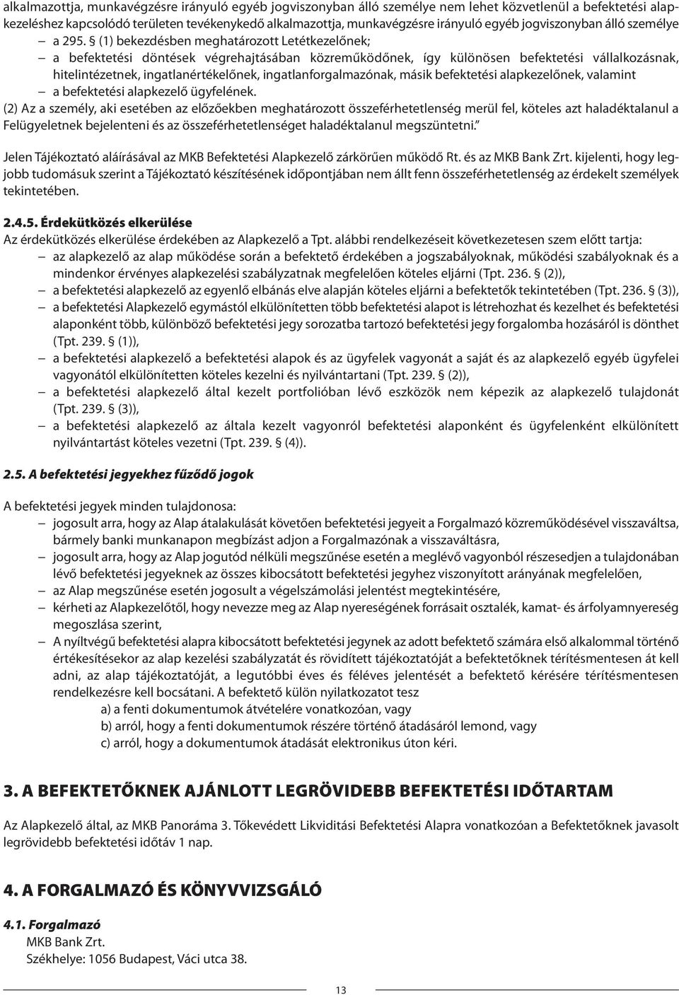 (1) bekezdésben meghatározott Letétkezelőnek; a befektetési döntések végrehajtásában közreműködőnek, így különösen befektetési vállalkozásnak, hitelintézetnek, ingatlanértékelőnek,