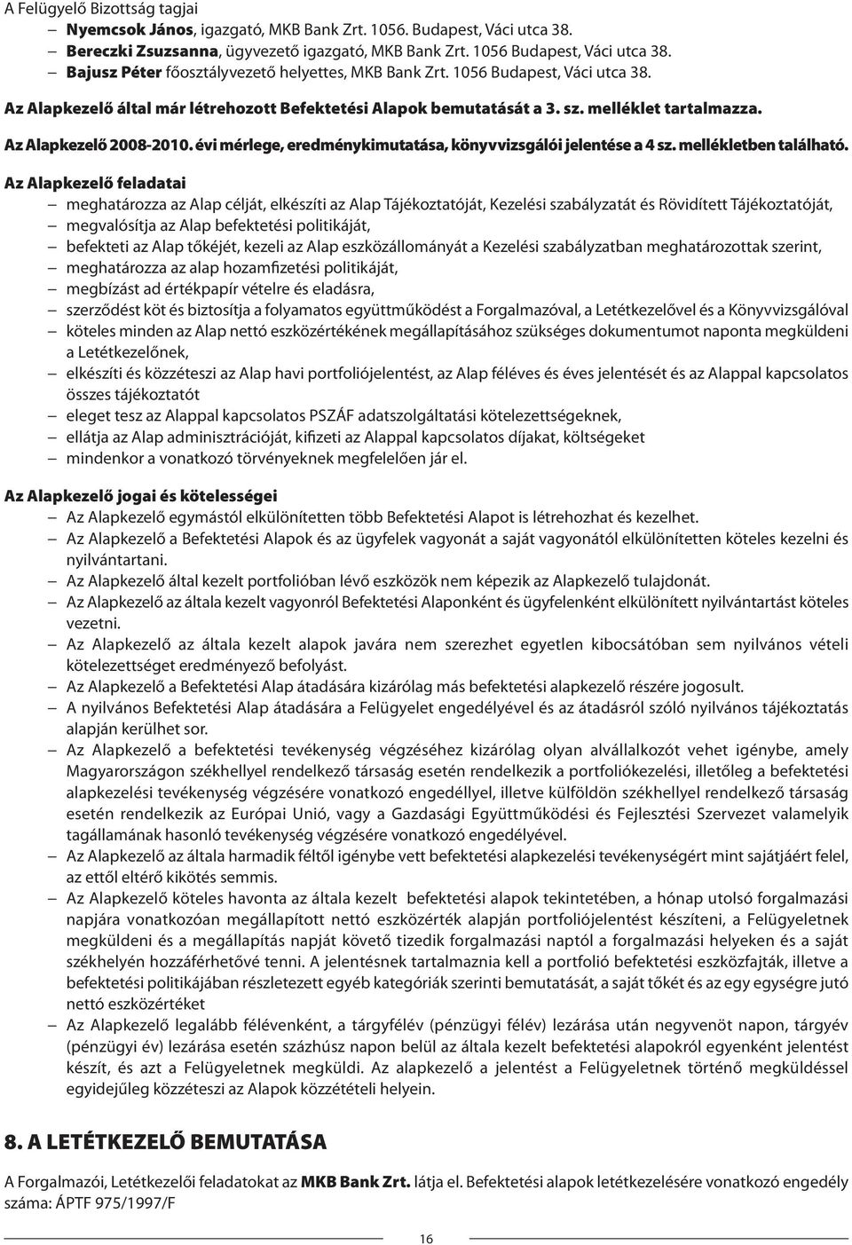 Az Alapkezelő 2008-2010. évi mérlege, eredménykimutatása, könyvvizsgálói jelentése a 4 sz. mellékletben található.