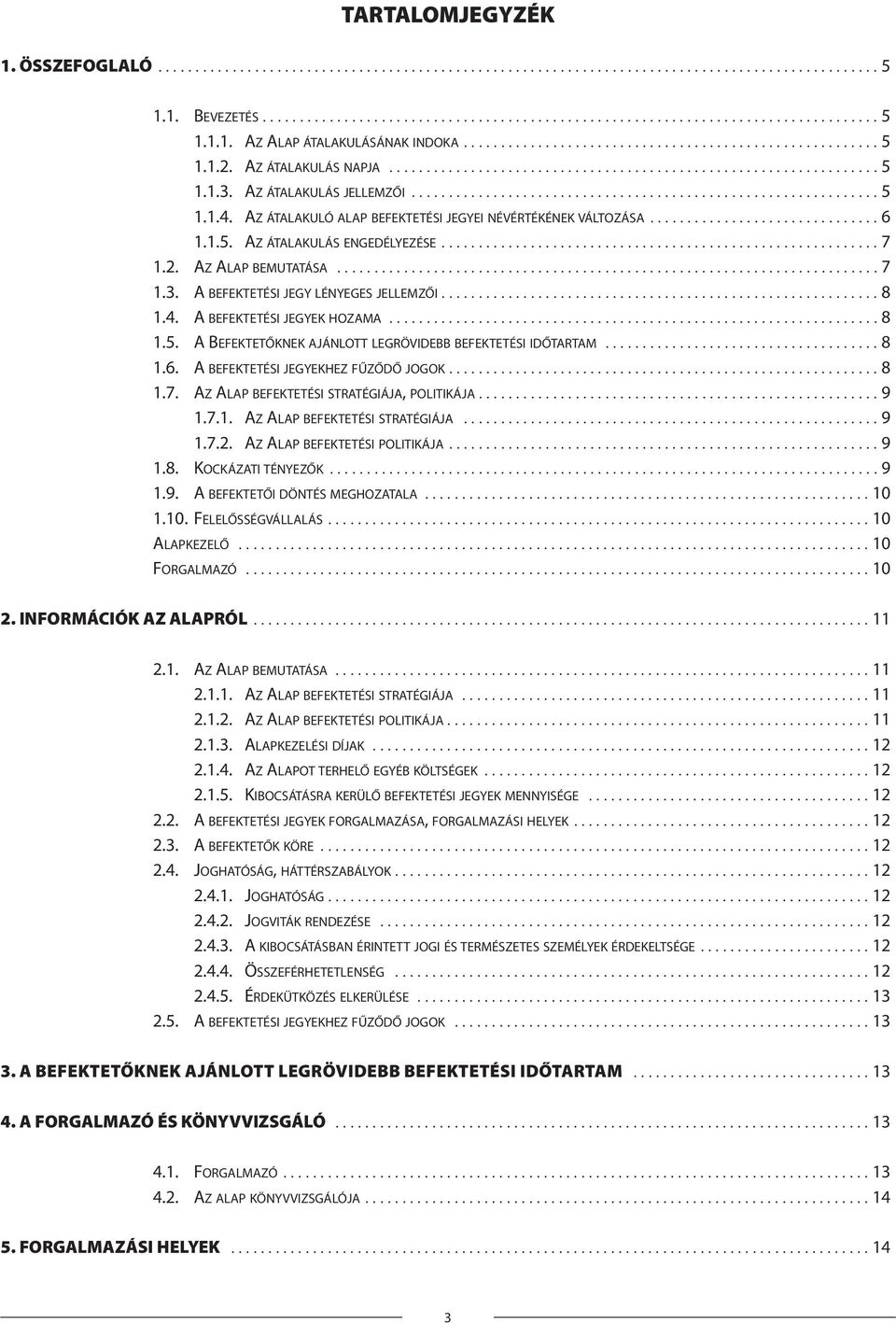 AZ ÁTALAKULÓ ALAP BEFEKTETÉSI JEGYEI NÉVÉRTÉKÉNEK VÁLTOZÁSA............................... 6 1.1.5. AZ ÁTALAKULÁS ENGEDÉLYEZÉSE........................................................... 7 1.2.