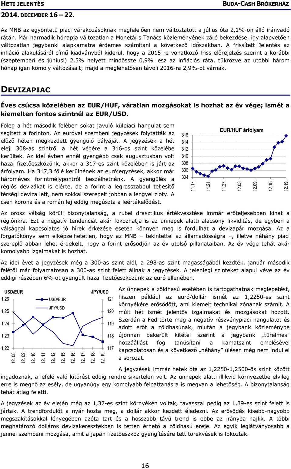 A frissített Jelentés az infláció alakulásáról című kiadványból kiderül, hogy a 2015-re vonatkozó friss előrejelzés szerint a korábbi (szeptemberi és júniusi) 2,5% helyett mindössze 0,9% lesz az