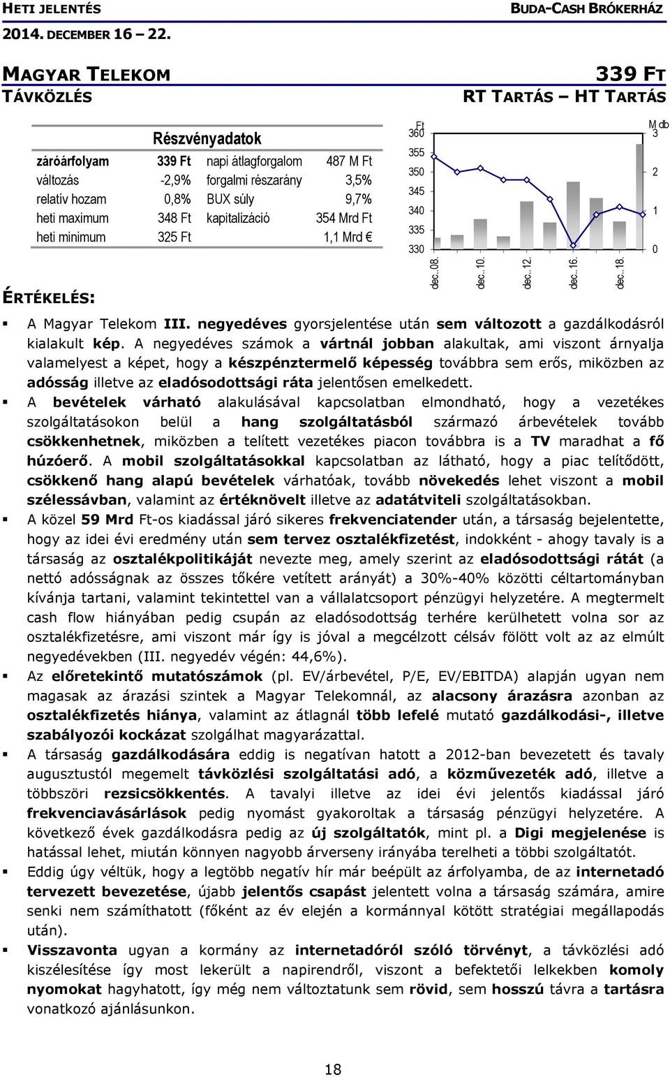 A negyedéves számok a vártnál jobban alakultak, ami viszont árnyalja valamelyest a képet, hogy a készpénztermelő képesség továbbra sem erős, miközben az adósság illetve az eladósodottsági ráta