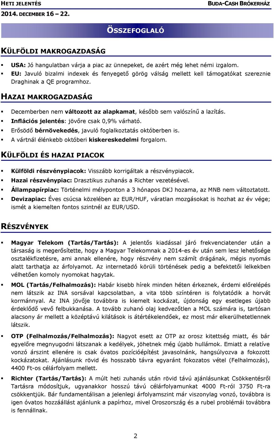 HAZAI MAKROGAZDASÁG Decemberben nem változott az alapkamat, később sem valószínű a lazítás. Inflációs jelentés: jövőre csak 0,9% várható. Erősödő bérnövekedés, javuló foglalkoztatás októberben is.