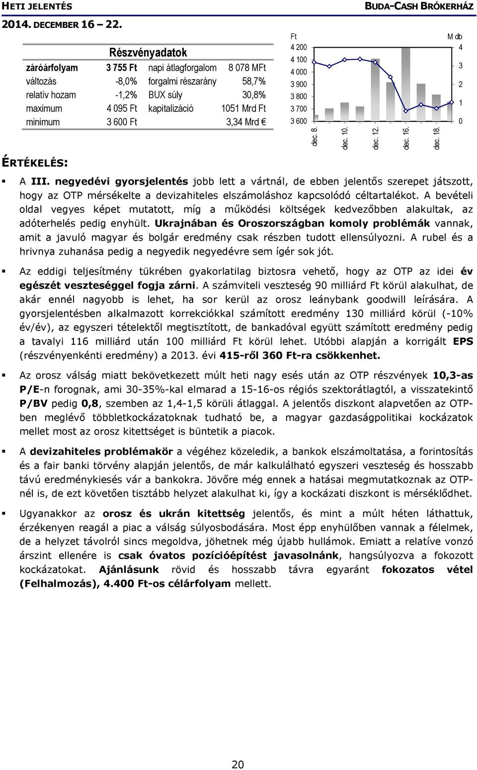 negyedévi gyorsjelentés jobb lett a vártnál, de ebben jelentős szerepet játszott, hogy az OTP mérsékelte a devizahiteles elszámoláshoz kapcsolódó céltartalékot.