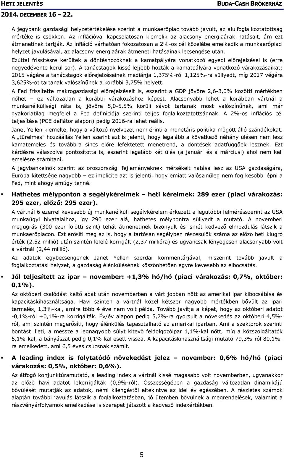 Az infláció várhatóan fokozatosan a 2%-os cél közelébe emelkedik a munkaerőpiaci helyzet javulásával, az alacsony energiaárak átmeneti hatásainak lecsengése után.