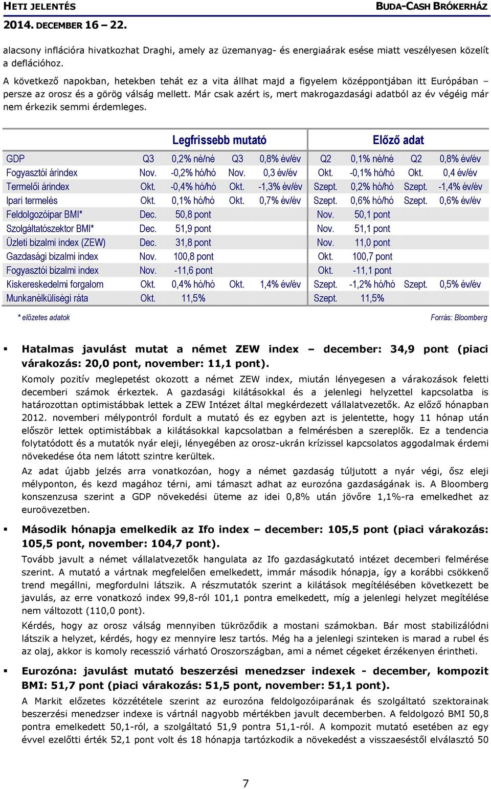 Már csak azért is, mert makrogazdasági adatból az év végéig már nem érkezik semmi érdemleges.