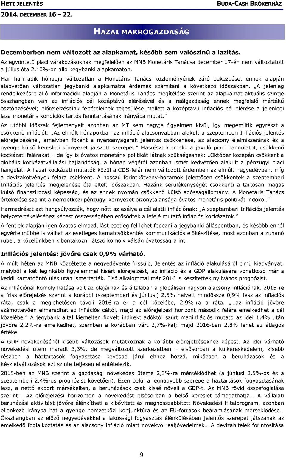 Már harmadik hónapja változatlan a Monetáris Tanács közleményének záró bekezdése, ennek alapján alapvetően változatlan jegybanki alapkamatra érdemes számítani a következő időszakban.