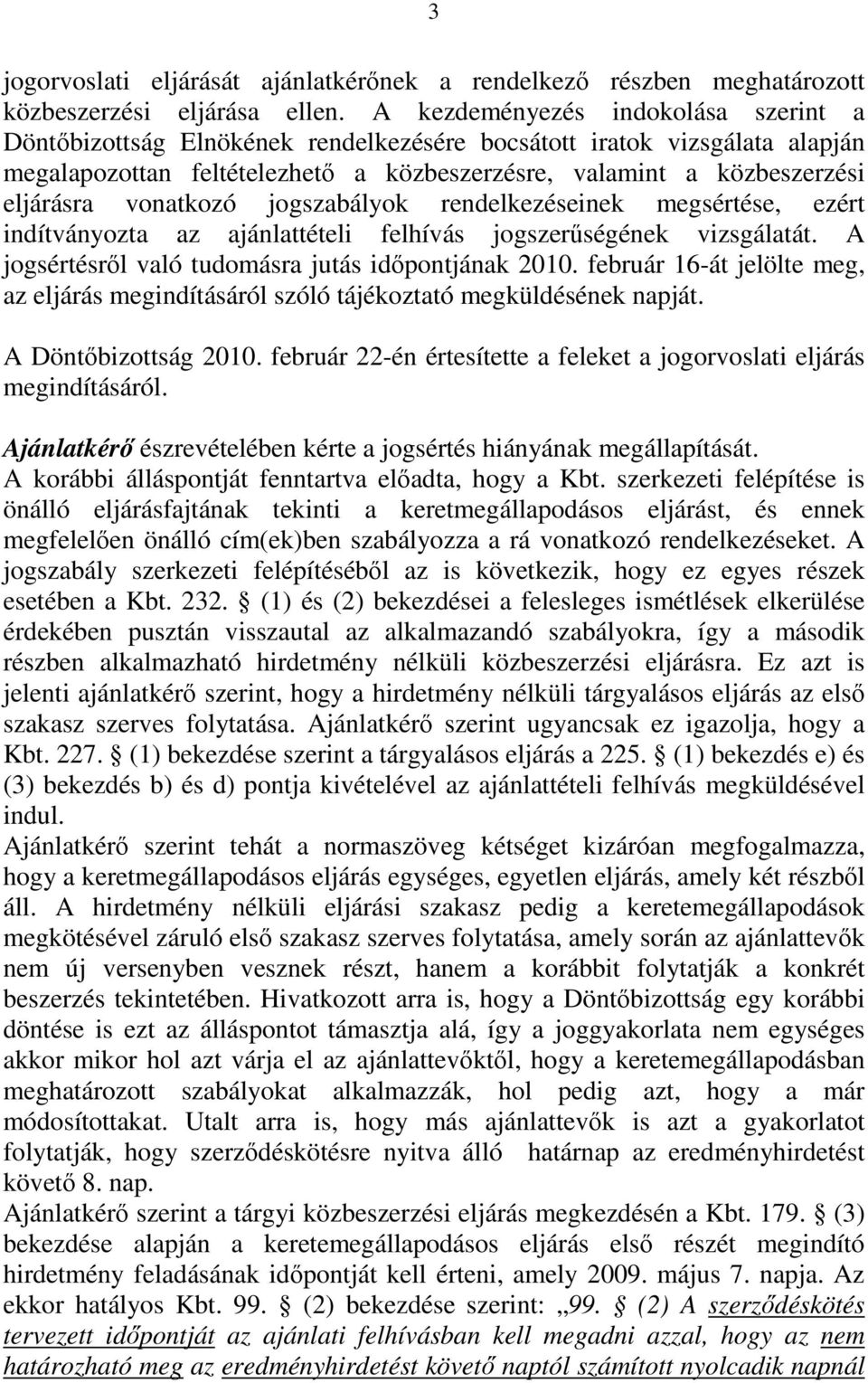 vonatkozó jogszabályok rendelkezéseinek megsértése, ezért indítványozta az ajánlattételi felhívás jogszerűségének vizsgálatát. A jogsértésről való tudomásra jutás időpontjának 2010.