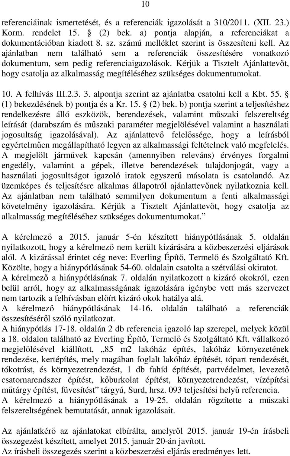 Kérjük a Tisztelt Ajánlattevőt, hogy csatolja az alkalmasság megítéléséhez szükséges dokumentumokat. 10. A felhívás III.2.3. 3. alpontja szerint az ajánlatba csatolni kell a Kbt. 55.