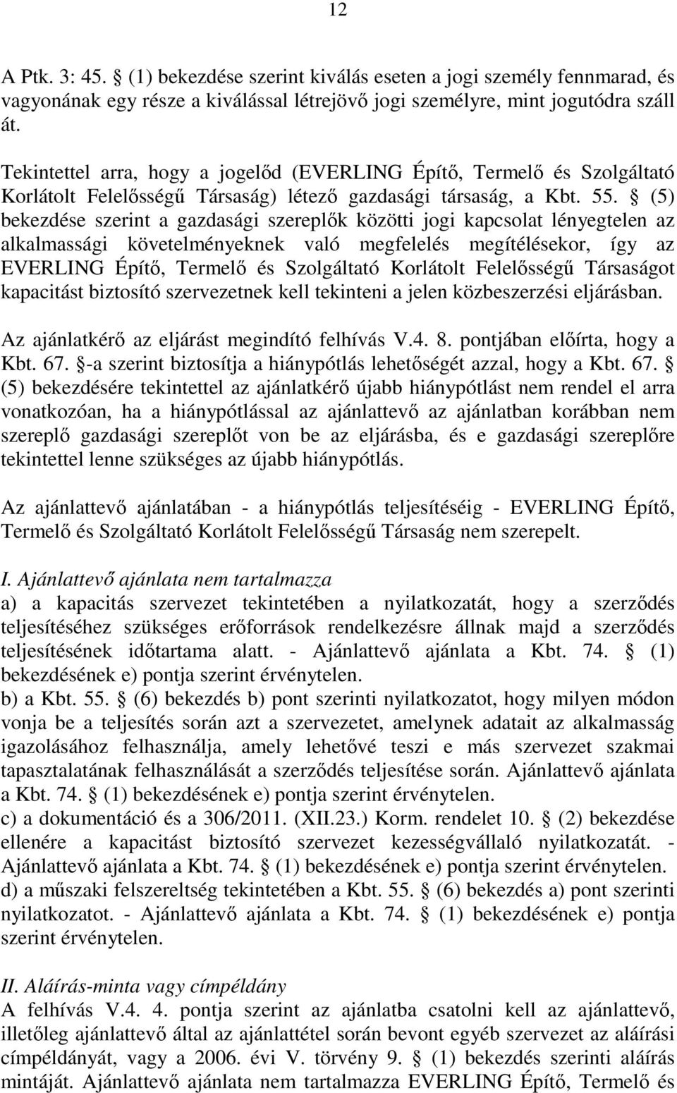 (5) bekezdése szerint a gazdasági szereplők közötti jogi kapcsolat lényegtelen az alkalmassági követelményeknek való megfelelés megítélésekor, így az EVERLING Építő, Termelő és Szolgáltató Korlátolt