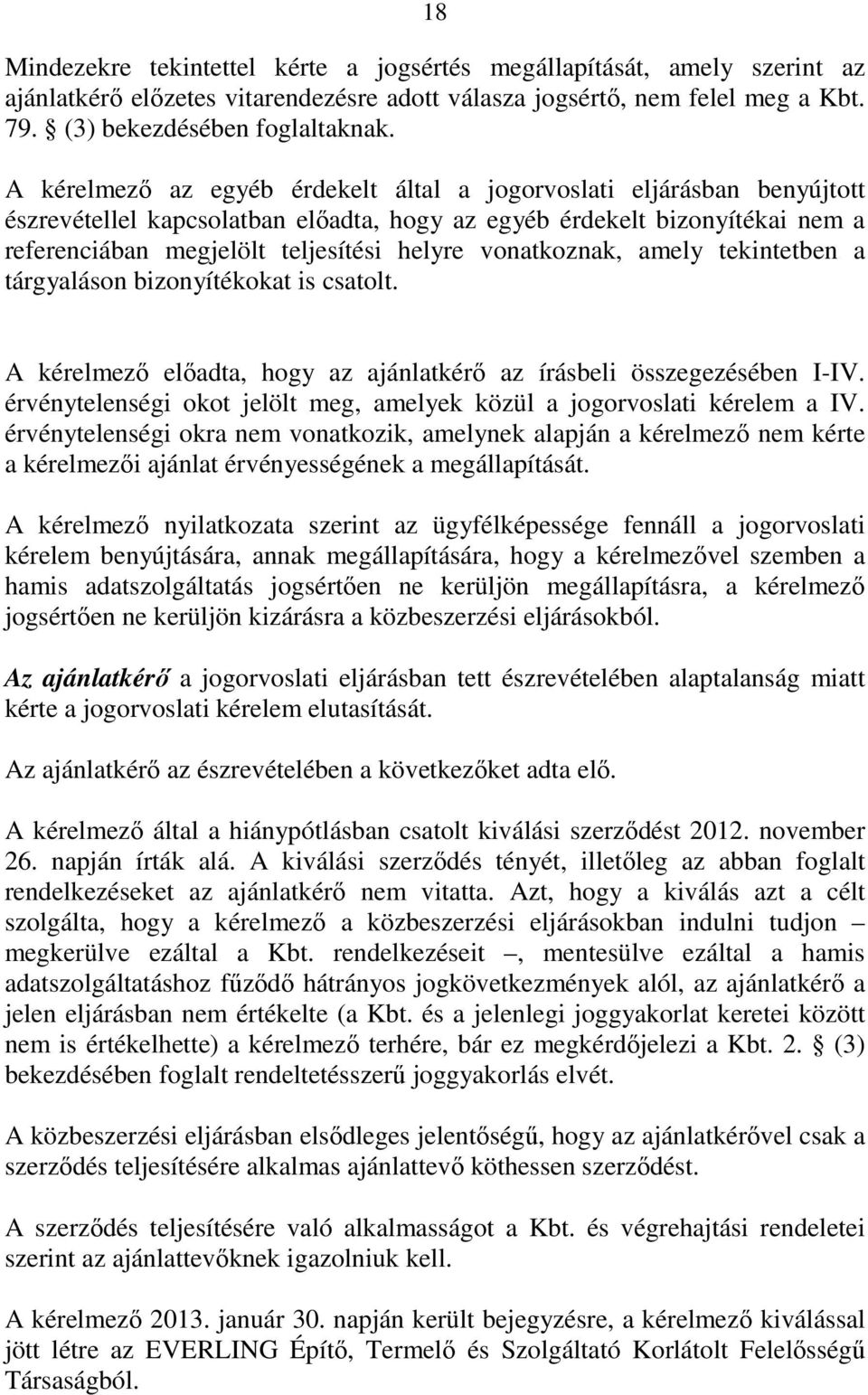 vonatkoznak, amely tekintetben a tárgyaláson bizonyítékokat is csatolt. A kérelmező előadta, hogy az ajánlatkérő az írásbeli összegezésében I-IV.