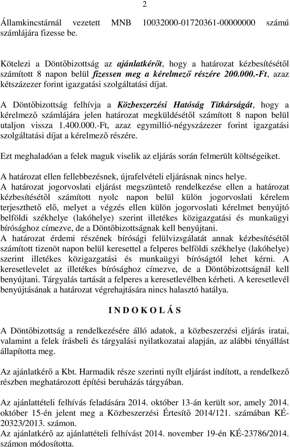 A Döntőbizottság felhívja a Közbeszerzési Hatóság Titkárságát, hogy a kérelmező számlájára jelen határozat megküldésétől számított 8 napon belül utaljon vissza 1.400.000.