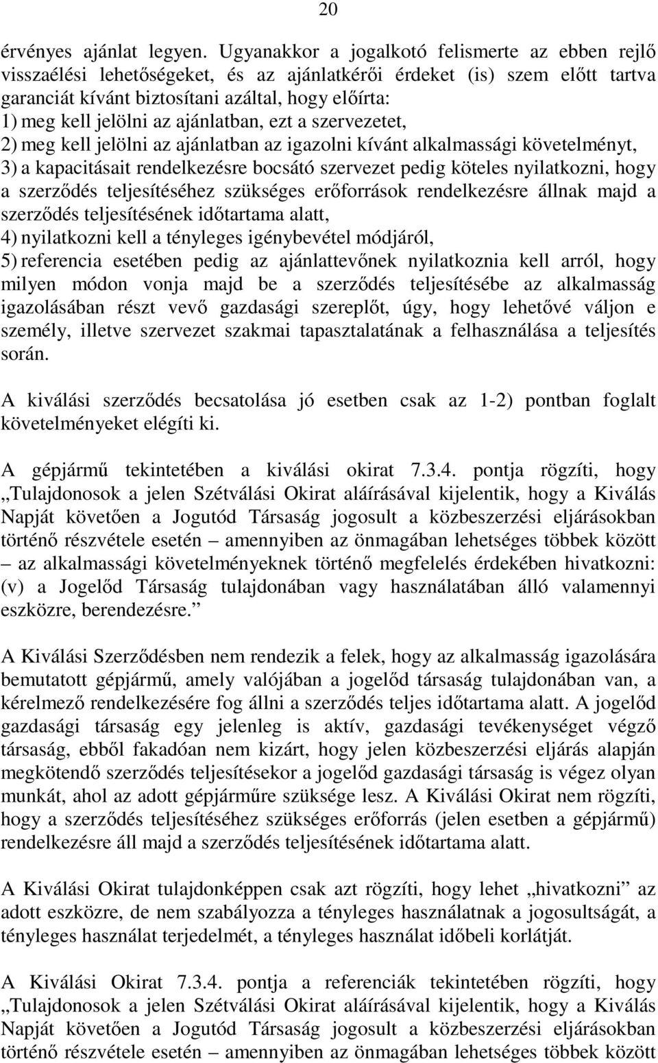 az ajánlatban, ezt a szervezetet, 2) meg kell jelölni az ajánlatban az igazolni kívánt alkalmassági követelményt, 3) a kapacitásait rendelkezésre bocsátó szervezet pedig köteles nyilatkozni, hogy a