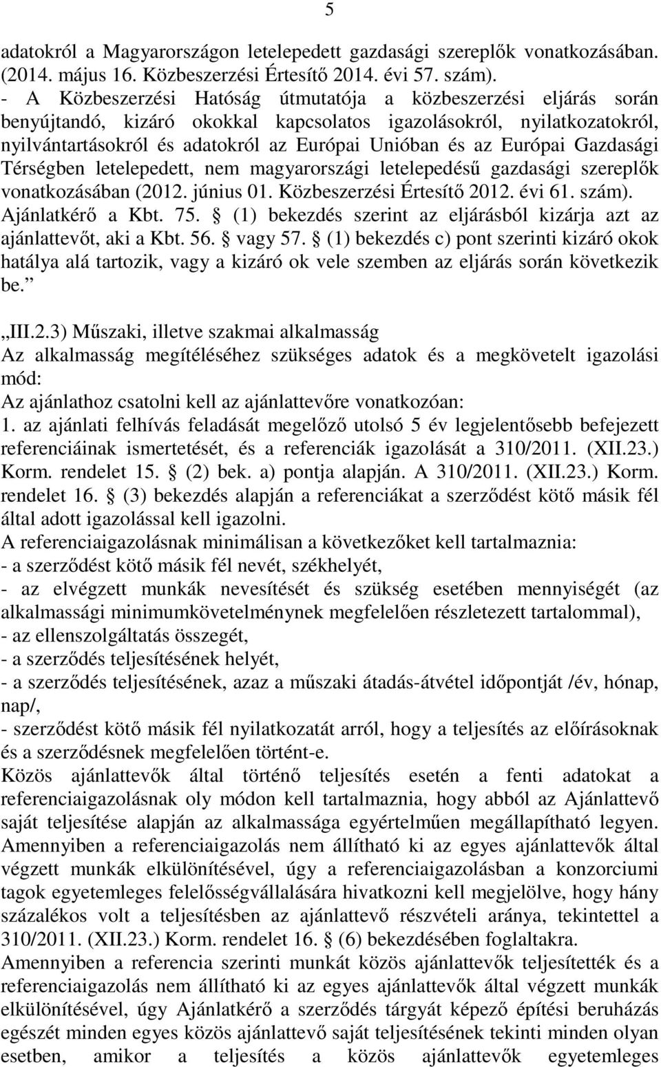 Európai Gazdasági Térségben letelepedett, nem magyarországi letelepedésű gazdasági szereplők vonatkozásában (2012. június 01. Közbeszerzési Értesítő 2012. évi 61. szám). Ajánlatkérő a Kbt. 75.