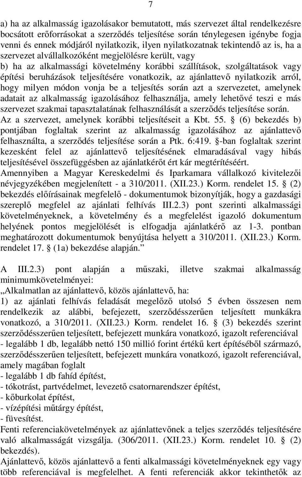 teljesítésére vonatkozik, az ajánlattevő nyilatkozik arról, hogy milyen módon vonja be a teljesítés során azt a szervezetet, amelynek adatait az alkalmasság igazolásához felhasználja, amely lehetővé