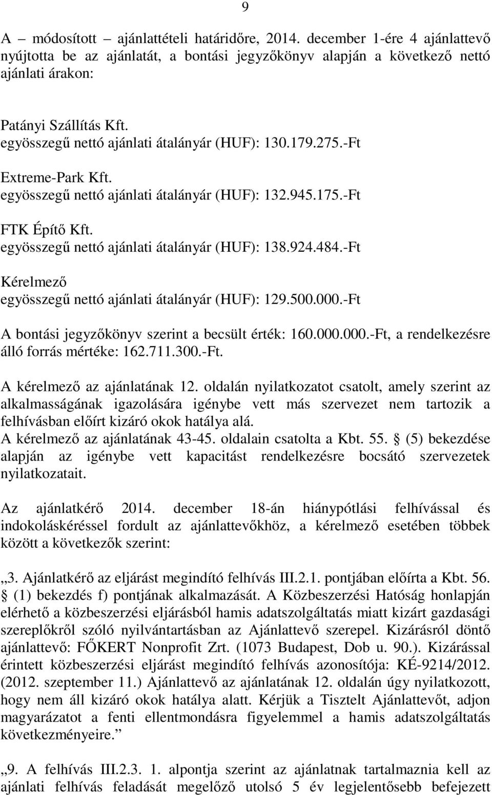 924.484.-Ft Kérelmező egyösszegű nettó ajánlati átalányár (HUF): 129.500.000.-Ft A bontási jegyzőkönyv szerint a becsült érték: 160.000.000.-Ft, a rendelkezésre álló forrás mértéke: 162.711.300.-Ft. A kérelmező az ajánlatának 12.