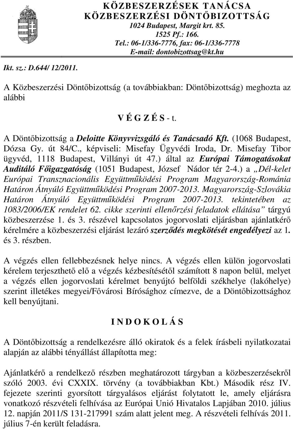 , képviseli: Misefay Ügyvédi Iroda, Dr. Misefay Tibor ügyvéd, 1118 Budapest, Villányi út 47.) által az Európai Támogatásokat Auditáló Főigazgatóság (1051 Budapest, József Nádor tér 2-4.