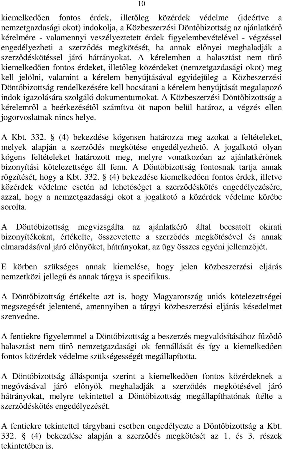 A kérelemben a halasztást nem tűrő kiemelkedően fontos érdeket, illetőleg közérdeket (nemzetgazdasági okot) meg kell jelölni, valamint a kérelem benyújtásával egyidejűleg a Közbeszerzési